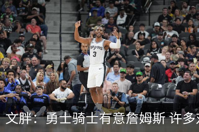 文胖：勇士骑士有意詹姆斯 许多对手球队认为最终老詹降薪留湖人